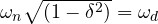 { { \omega }_{ n } }\sqrt { (1-{ \delta }^{ 2 }) } ={ {  \omega }_{ d } }