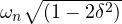 \omega_n\sqrt { (1-2{ \delta }^{ 2 }) }