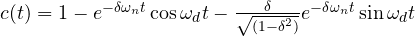 c(t)=1-{ e }^{ -\delta { \omega _{ n } }t }\cos { { \omega }_{ d }t } -\frac { { \delta } }{ { \sqrt { (1-{ \delta }^{ 2 }) } } } { e }^{ -\delta { \omega _{ n } }t }\sin { { \omega }_{ d }t }