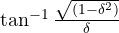 { \tan ^{ -1 }{{ \frac { { \sqrt { (1-{ \delta }^{ 2 }) } }}{\delta} } } }