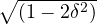 \sqrt { (1-2{ \delta }^{ 2 }) }