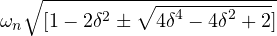 \omega_n\sqrt{[1-2{ \delta }^{ 2 }\pm \sqrt { { 4\delta }^{ 4 }-{ 4\delta }^{ 2 }+2 }]}