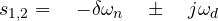 s_{ 1,2 }=\quad -\delta { \omega _{ n } }\quad \pm \quad j{ \omega _{ d } }