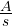 \frac { A }{ s }