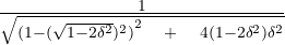 \frac { 1 }{ \sqrt {( { 1-({\sqrt { 1-2{ \delta }^{ 2 } }})^2  )}^{ 2 }\quad +\quad 4(1-2{ \delta }^{ 2 }){ \delta }^{ 2 } } }