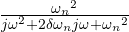 \frac { { { \omega }_{ n } }^{ 2 } }{ { j\omega }^{ 2 }+2\delta { \omega }_{ n }j\omega+{ { \omega }_{ n } }^{ 2 } }