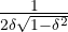 \frac { 1 }{ 2\delta \sqrt { 1-{ \delta }^{ 2 } } }