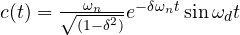 c(t)=\frac { { { \omega }_{ n } } }{ \sqrt { (1-{ \delta }^{ 2 }) } } { e }^{ -\delta { \omega }_{ n }t }\sin { { \omega }_{ d }t } 