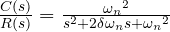 \frac{C(s)}{R(s)} =  \frac { { { \omega }_{ n } }^{ 2 } }{ s^{ 2 } + 2\delta \omega_{ n }s + { { \omega }_{ n } }^{ 2 } }