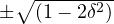 \pm \sqrt { (1-2{ \delta }^{ 2 }) }